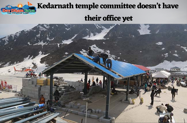 The Kedarnath temple committee doesn’t have their office yet