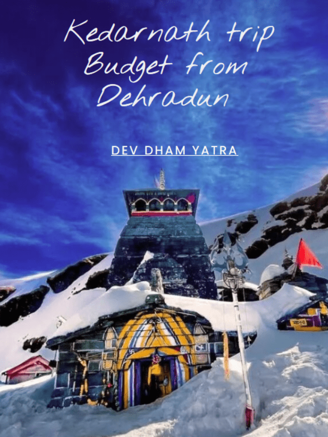 Kedarnath trip Budget from Dehradun – Shivansh Arora