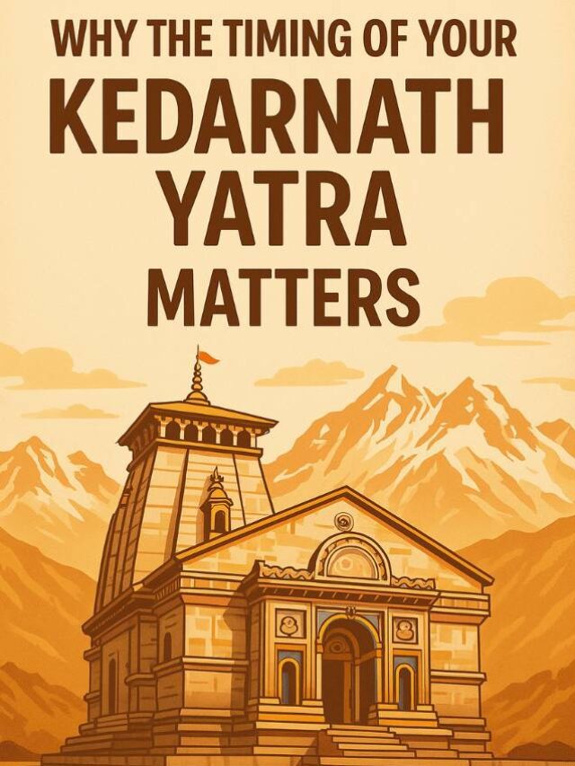 Why the Timing of Your Kedarnath Yatra Matters – Avoid These Common Mistakes